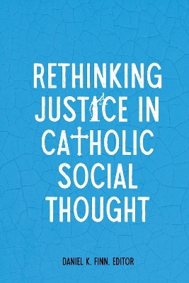 Rethinking Justice in Catholic Social Thought - 