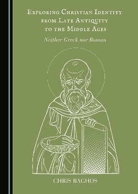 Exploring Christian Identity from Late Antiquity to the Middle Ages - Chris Baghos