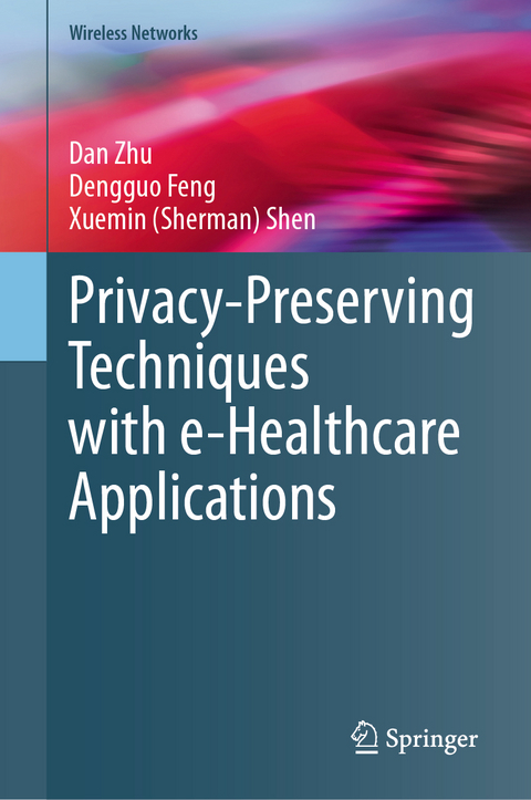 Privacy-Preserving Techniques with e-Healthcare Applications - Dan Zhu, Dengguo Feng, Xuemin (Sherman) Shen