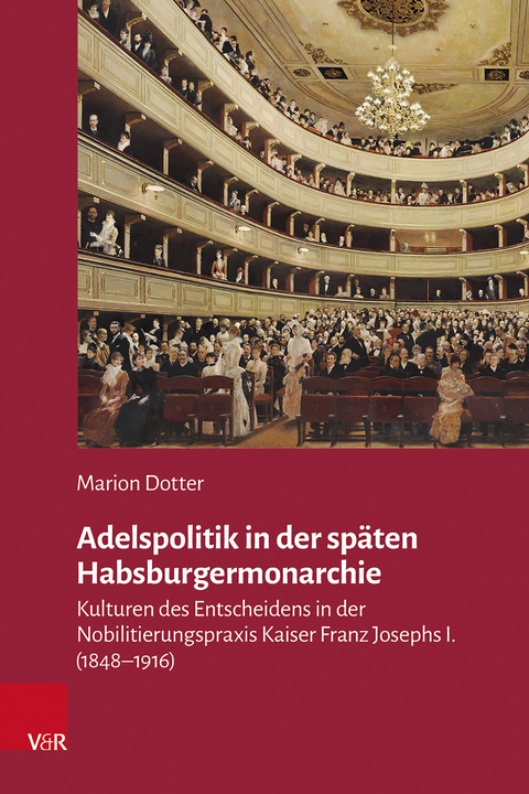 Adelspolitik in der sp&auml;ten Habsburgermonarchie - Marion Dotter