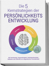 Die 5 Kernstrategien der Pers&ouml;nlichkeitsentwicklung - Mit Dankbarkeit, Gegenw&auml;rtigkeit, Selbstbestimmtheit, Reflexion und Resilienz zu pers&ouml;nlichem Wachstum - inkl. 30 Tage Growth Challenge - Johannes Seichert