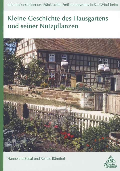 Kleine Geschichte des Hausgartens und seiner Nutzpflanzen - Hannelore Bedal, Renate B&auml;rnthol
