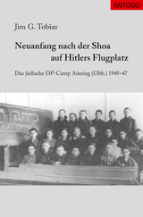 Neuanfang nach der Shoa auf Hitlers Flugplatz - Jim G. Tobias