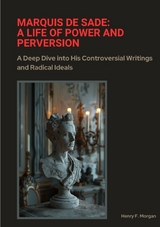 Marquis de Sade: A Life of Power and Perversion - Henry F. Morgan
