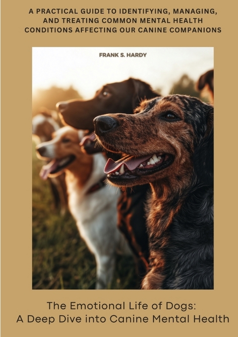 The Emotional Life of Dogs: A Deep Dive into Canine Mental Health - Frank S. Hardy