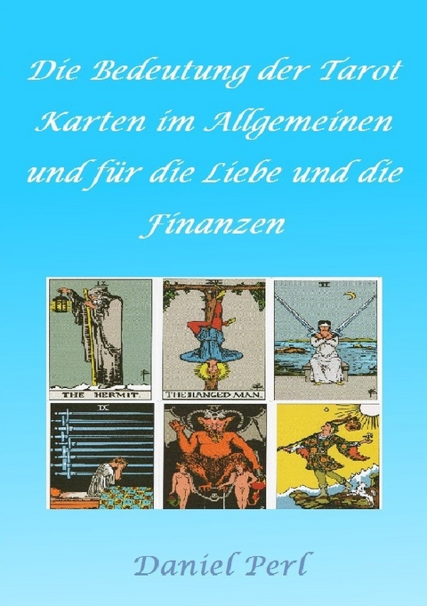 Die Bedeutung der Tarot Karten im Allgemeinen und f&uuml;r die Liebe und die Finanzen - Daniel Perl