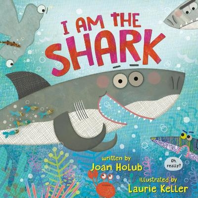 I Am the Shark - Joan Holub, Laurie Keller