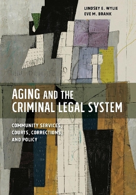Aging and the Criminal Legal System - Lindsey E. Wylie, Eve M. Brank