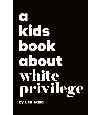 A Kids Book About White Privilege - Ben Sand
