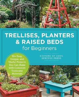 Trellises, Planters & Raised Beds for Beginners -  Editors of Cool Springs Press
