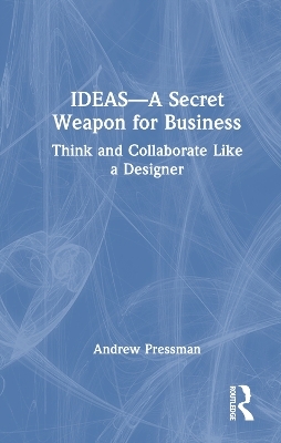 IDEAS—A Secret Weapon for Business - Andrew Pressman