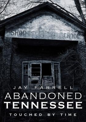 Abandoned Tennessee - Jay Farrell