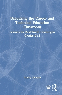 Unlocking the Career and Technical Education Classroom - Ashley Johnson