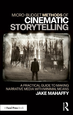 Micro-Budget Methods of Cinematic Storytelling - Jake Mahaffy