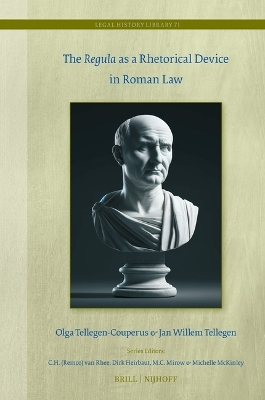 The Regula as a Rhetorical Device in Roman Law - Olga Tellegen-Couperus, Jan Willem Tellegen