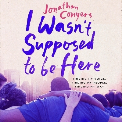 I Wasn't Supposed to Be Here - Jonathan Conyers