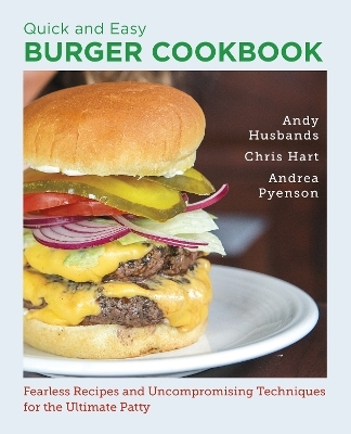 Quick and Easy Burger Cookbook - Andy Husbands, Chris Hart, Andrea Pyenson