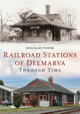Railroad Stations of Delmarva Through Time - Doug Poore