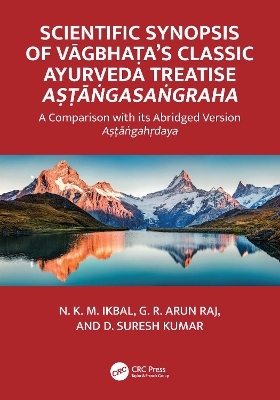 Scientific Synopsis of Vāgbhaṭa&rsquo;s Classic Ayurveda Treatise Aṣṭāṅgasaṅgraha - N. K. M. Ikbal, G. R. Arun Raj, D. Suresh Kumar
