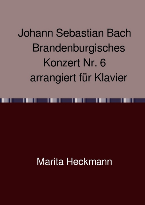 Johann Sebastian Bach Brandenburgisches Konzert Nr. 6 arrangiert f&uuml;r Klavier - Marita Heckmann