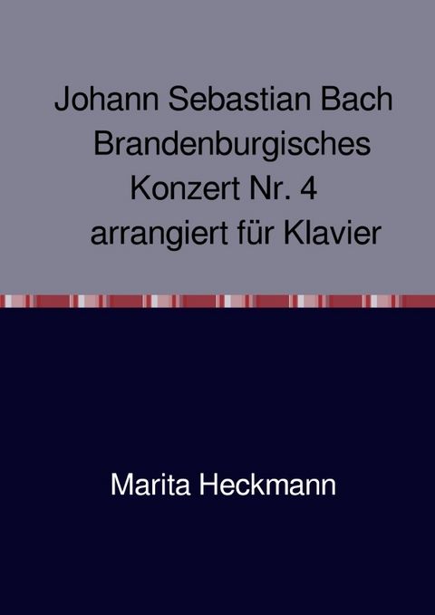 Johann Sebastian Bach Brandenburgisches Konzert Nr. 4 arrangiert f&uuml;r Klavier - Marita Heckmann