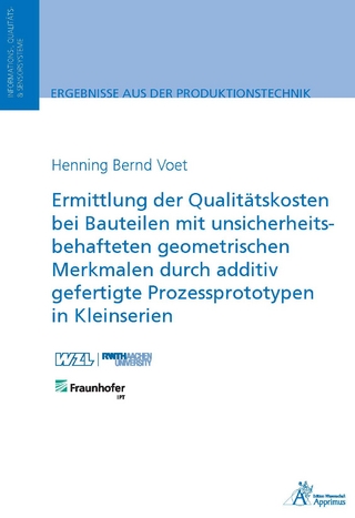 Ermittlung der Qualitätskosten bei Bauteilen mit unsicherheitsbehafteten geometrischen Merkmalen durch additiv gefertigte Prozessprototypen in Kleinserien