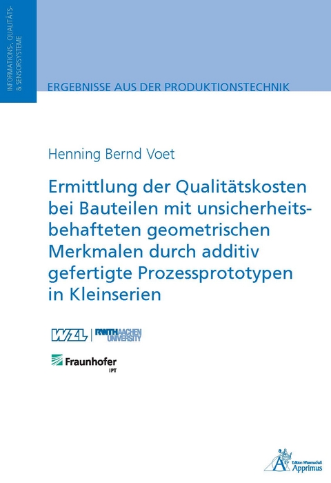Ermittlung der Qualit&auml;tskosten bei Bauteilen mit unsicherheitsbehafteten geometrischen Merkmalen durch additiv gefertigte Prozessprototypen in Kleinserien - Henning Bernd Voet
