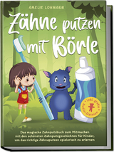 Z&auml;hne putzen mit B&ouml;rle: Das magische Zahnputzbuch zum Mitmachen mit den sch&ouml;nsten Zahnputzgeschichten f&uuml;r Kinder, um das richtige Z&auml;hneputzen spielerisch zu erlernen - inkl. gratis Audio-Dateien - Amelie Lohmann