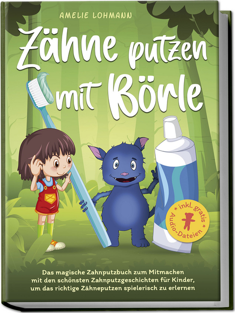Z&auml;hne putzen mit B&ouml;rle: Das magische Zahnputzbuch zum Mitmachen mit den sch&ouml;nsten Zahnputzgeschichten f&uuml;r Kinder, um das richtige Z&auml;hneputzen spielerisch zu erlernen - inkl. gratis Audio-Dateien - Amelie Lohmann