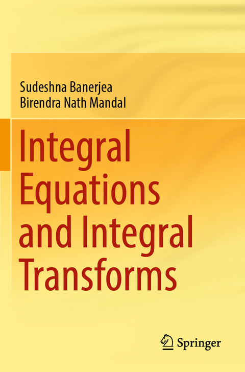 Integral Equations and Integral Transforms - Sudeshna Banerjea, Birendra Nath Mandal
