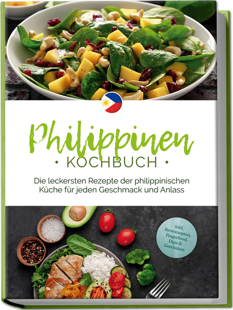 Philippinen Kochbuch: Die leckersten Rezepte der philippinischen K&uuml;che f&uuml;r jeden Geschmack und Anlass - inkl. Brotrezepten, Fingerfood, Dips & Getr&auml;nken - Mirna del Rosario