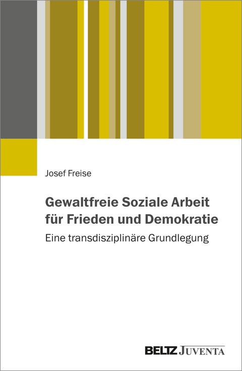 Gewaltfreie Soziale Arbeit f&uuml;r Frieden und Demokratie - Josef Freise