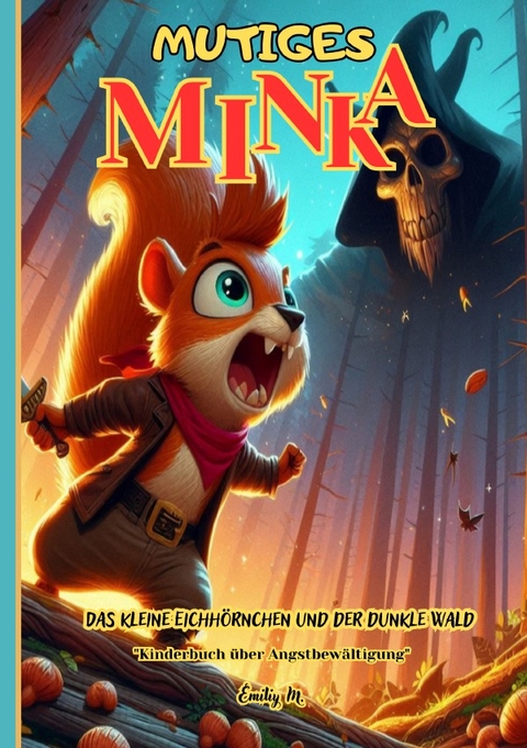 "Mutiges Minka - Das kleine Eichh&ouml;rnchen und der dunkle Wald" - Emiliy M