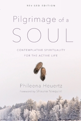 Pilgrimage of a Soul – Contemplative Spirituality for the Active Life - Phileena Heuertz, Shauna Niequist