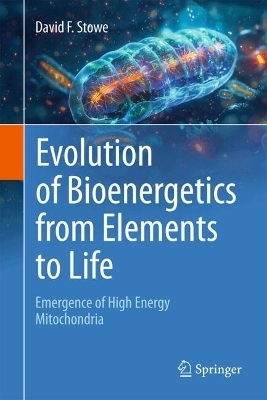 Evolution of Bioenergetics from Elements to Life - David F. Stowe