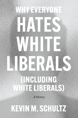 Why Everyone Hates White Liberals (Including White Liberals) - Kevin M. Schultz