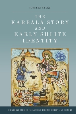 The Karbala Story and Early Shi'ite Identity - Torsten Hyl&eacute;n