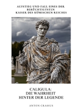 Caligula: Die Wahrheit hinter der Legende - Anton Crassus