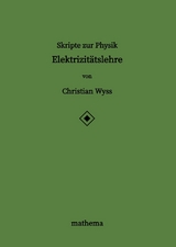 Skripte zur Physik - Elektrizit&auml;tslehre - Christian Wyss