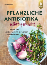 Pflanzliche Antibiotika selbst gemacht - Ritter, Claudia