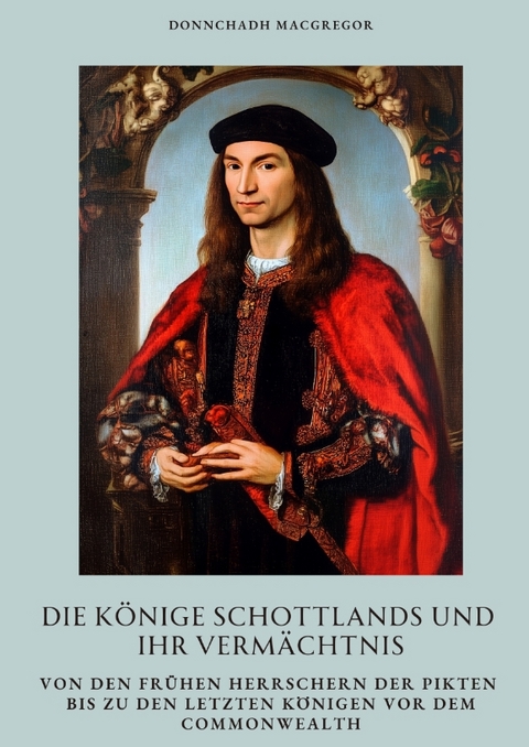 Die K&ouml;nige Schottlands und ihr Verm&auml;chtnis - Donnchadh MacGregor