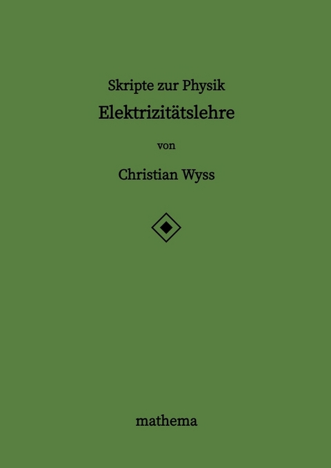 Skripte zur Physik - Elektrizit&auml;tslehre - Christian Wyss