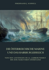 Die &ouml;sterreichische Marine und das Habsburgerreich - Ferdinand J. Schnell