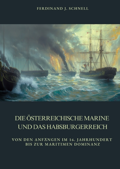Die &ouml;sterreichische Marine und das Habsburgerreich - Ferdinand J. Schnell