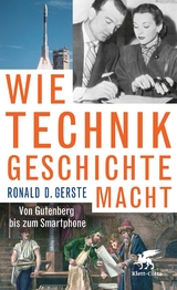 Wie Technik Geschichte macht - Ronald D. Gerste