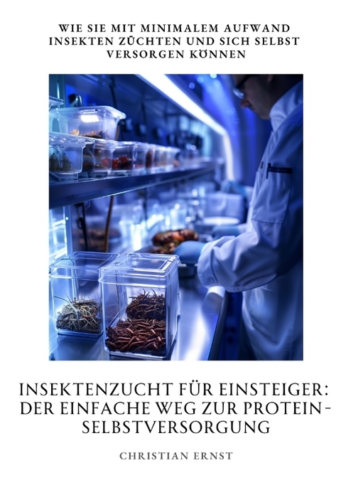 Insektenzucht f&uuml;r Einsteiger: Der einfache Weg zur Protein-Selbstversorgung - Christian Ernst