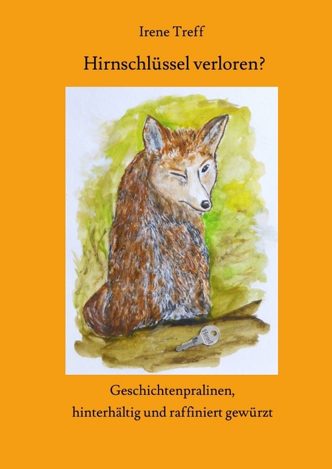 Hirnschl&uuml;ssel verloren? Spannende und unterhaltsame Kurzgeschichten - Irene Treff