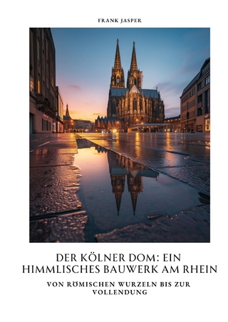 Der Kölner Dom: Ein himmlisches Bauwerk am Rhein