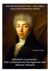Adalbert Gyrowetz: Der unbekannte Komponist der Wiener Klassik - Sebastian G. Ehlers