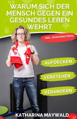 Warum sich der Mensch gegen ein gesundes Leben wehrt - Katharina Maywald